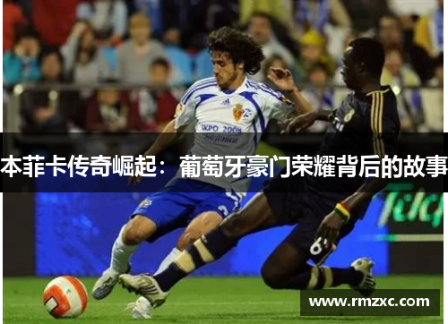 本菲卡传奇崛起：葡萄牙豪门荣耀背后的故事