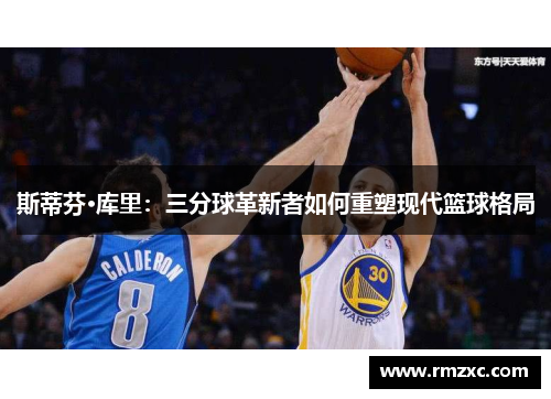 斯蒂芬·库里：三分球革新者如何重塑现代篮球格局