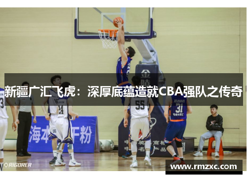 新疆广汇飞虎：深厚底蕴造就CBA强队之传奇