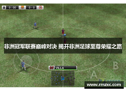 非洲冠军联赛巅峰对决 揭开非洲足球至尊荣耀之路