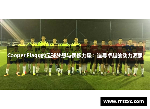 Cooper Flagg的足球梦想与偶像力量：追寻卓越的动力源泉