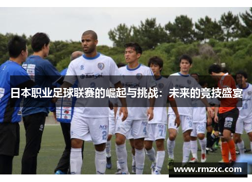 日本职业足球联赛的崛起与挑战：未来的竞技盛宴